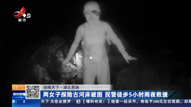 【放眼天下】湖北恩施：两女子探险古河床被困 民警徒步5小时雨夜救援