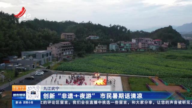 九江武宁：创新“非遗+夜游” 市民暑期话清凉