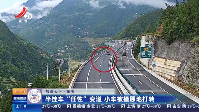 【放眼天下】重庆：半挂车“任性”变道 小车被撞原地打转