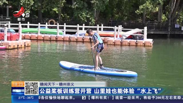 【赣闻天下】赣州崇义：公益浆板训练营开营 山里娃也能体验“水上飞”