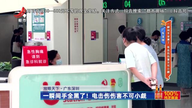 广东深圳：一瞬间手全黑了 电击伤伤害不可小觑