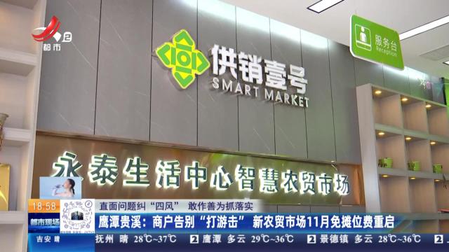 【直面问题纠“四风” 敢作善为抓落实】鹰潭贵溪：商户告别“打游击” 新农贸市场11月免摊位费重启