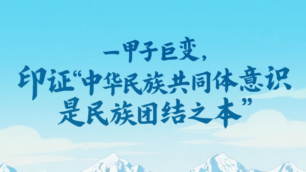 一见·一甲子巨变，印证“中华民族共同体意识是民族团结之本”
