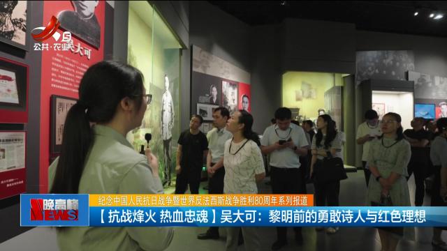 纪念中国人民抗日战争暨世界反法西斯战争胜利80周年系列报道——【抗战烽火 热血忠魂】吴大可：黎明前的勇敢诗人与红色理想