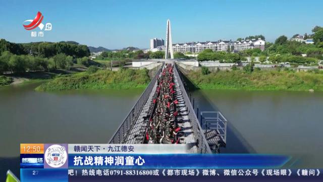 【赣闻天下】九江德安：抗战精神润童心