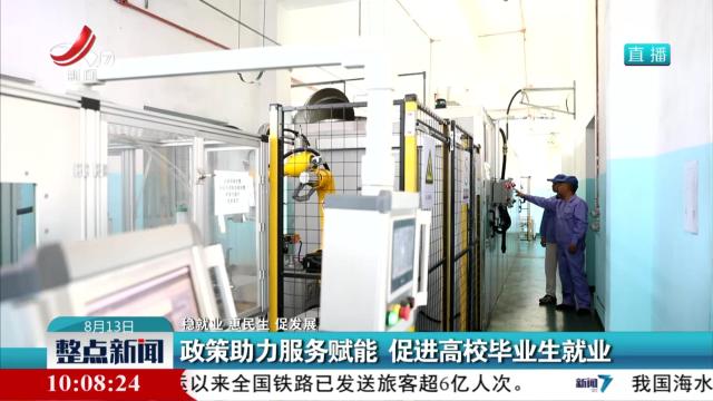 【稳就业 惠民生 促发展】政策助力服务赋能 促进高校毕业生就业