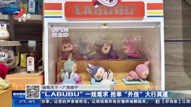 【放眼天下】广西南宁：“LABUBU”一娃难求 抢单“外挂”大行其道