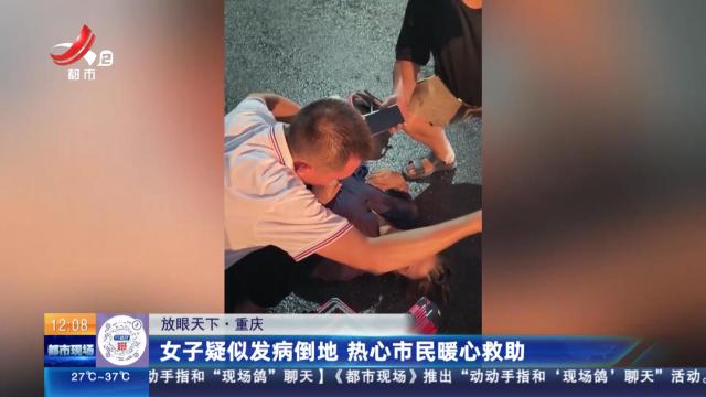 【放眼天下】重庆：女子疑似发病倒地 热心市民暖心救助