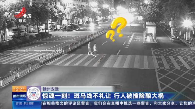 赣州安远：惊魂一刻！斑马线不礼让 行人被撞险酿大祸