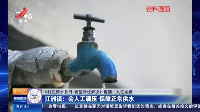 【《村庄停水多日 希望尽快解决》反馈·九江柴桑】江洲镇：会人工调压 保障正常供水