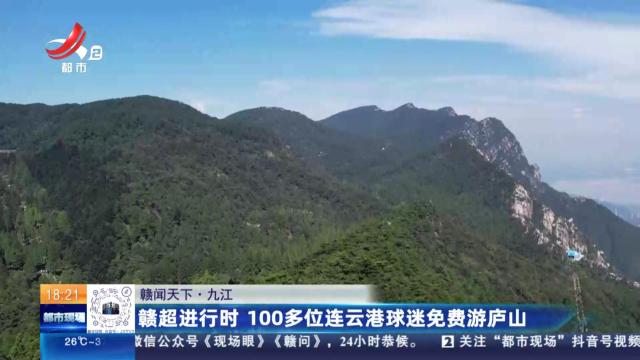 【赣闻天下】九江：赣超进行时 100多位连云港球迷免费游庐山