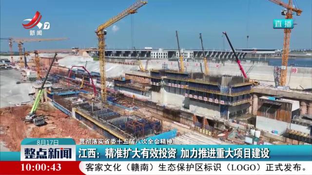 【贯彻落实省委十五届八次全会精神】江西：精准扩大有效投资 加力推进重大项目建设