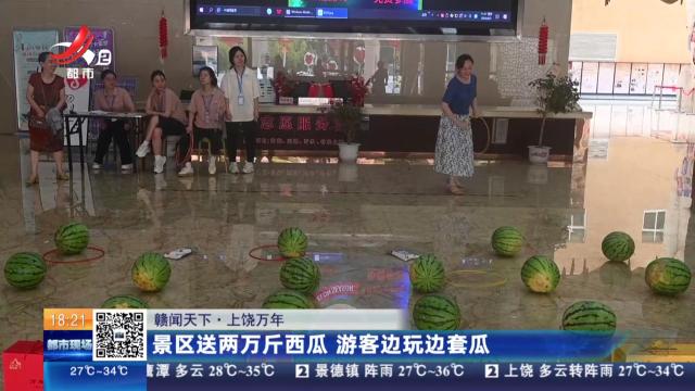 【赣闻天下】上饶万年：景区送两万斤西瓜 游客边玩边套瓜