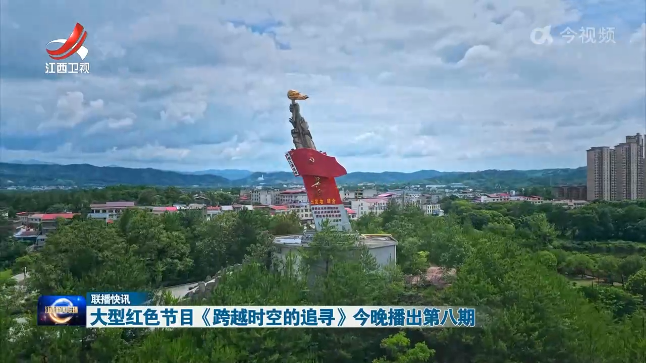 大型红色节目《跨越时空的追寻》今晚播出第八期