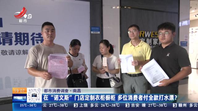 【都市消费调查】南昌：在“诺文斯”门店定制衣柜橱柜 多位消费者付全款打水漂？