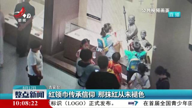 红领巾传承信仰 那抹红从未褪色