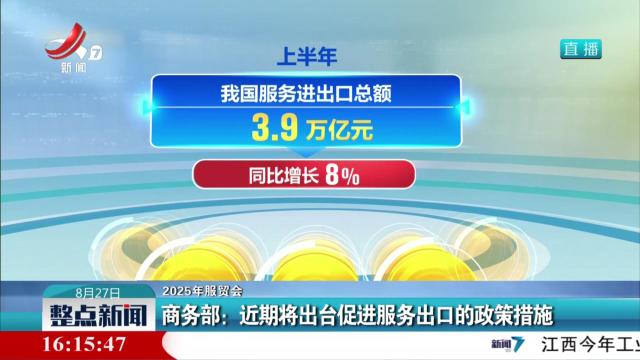 【2025年服贸会】商务部：近期将出台促进服务出口的政策措施
