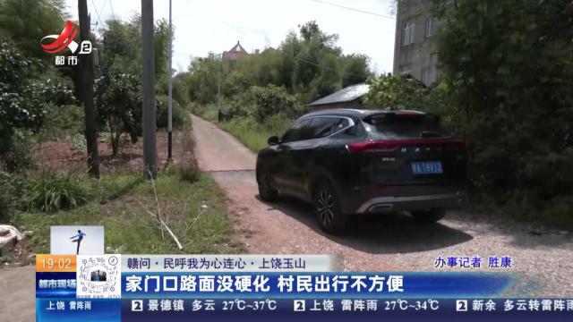 【赣问·民呼我为心连心】上饶玉山：家门口路面没硬化 村民出行不方便