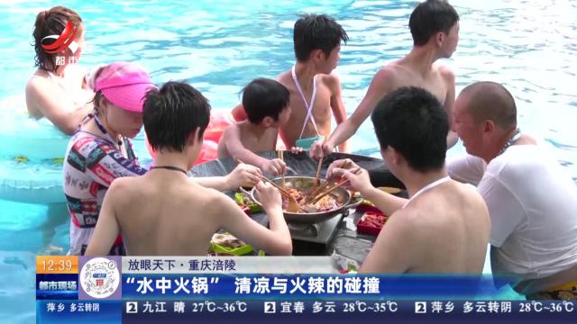 【放眼天下】重庆涪陵：“水中火锅” 清凉与火辣的碰撞