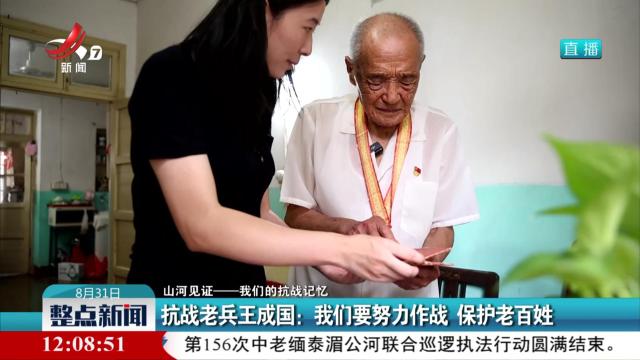 【山河见证——我们的抗战记忆】抗战老兵王成国：我们要努力作战 保护老百姓