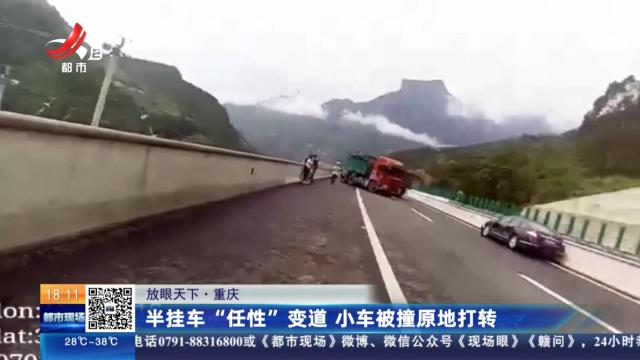 【放眼天下】重庆：半挂车“任性”变道 小车被撞原地打转