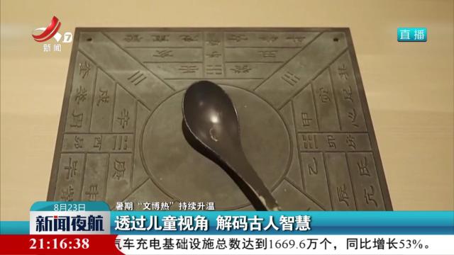 【暑期“文博热”持续升温】透过儿童视角 解码古人智慧