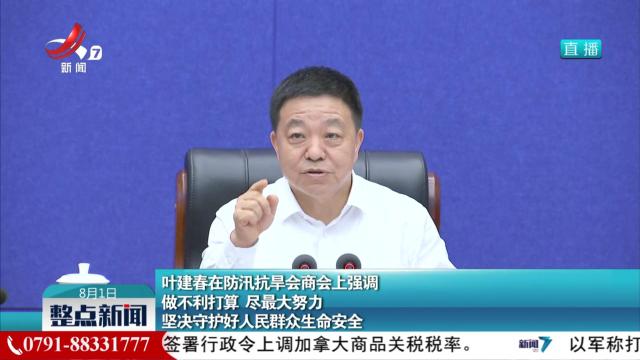 叶建春在防汛抗旱会商会上强调做不利打算 尽最大努力坚决守护好人民群众生命安全