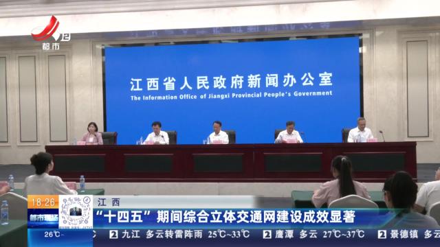 江西：“十四五”期间综合立体交通网建设成效显著