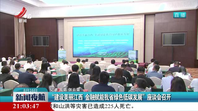 “建设美丽江西 金融赋能我省绿色低碳发展”座谈会召开