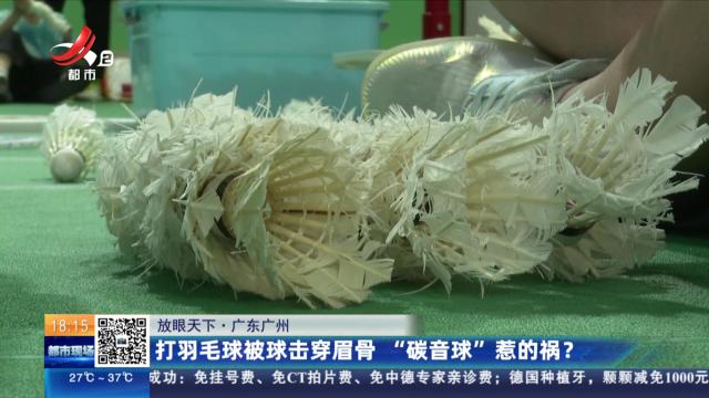 【放眼天下】广东广州：打羽毛球被球击穿眉骨 “碳音球”惹的祸？