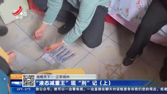 【放眼天下】江苏扬州：“液态减重王”现“刑”记