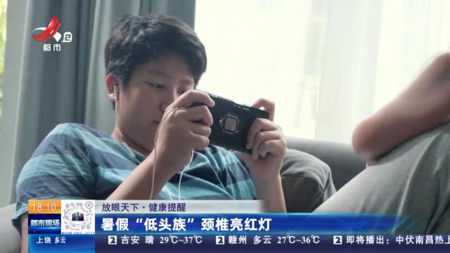 【放眼天下·健康提醒】暑假“低头族”颈椎亮红灯
