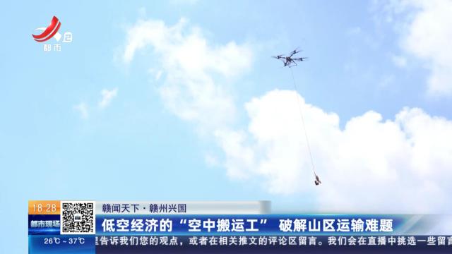 【赣闻天下】赣州兴国：低空经济的“空中搬运工” 破解山区运输难题