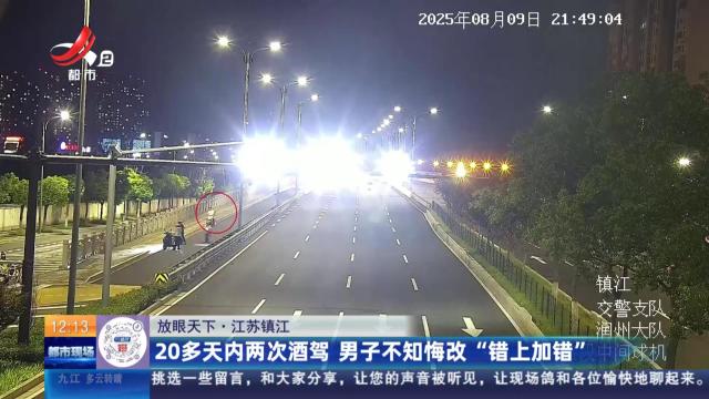 【放眼天下】江苏镇江：20多天内两次酒驾 男子不知悔改“错上加错”