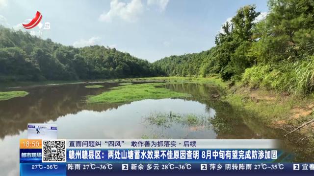 【直面问题纠“四风” 敢作善为抓落实·后续】赣州赣县区：两处山塘蓄水效果不佳原因查明 8月中旬有望完成防渗加固