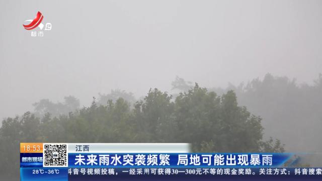 江西：未来雨水突袭频繁 局地可能出现暴雨