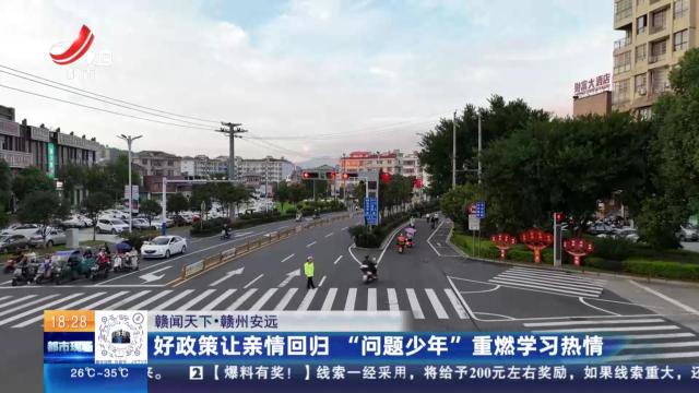 【赣闻天下】赣州安远：好政策让亲情回归 “问题少年”重燃学习热情