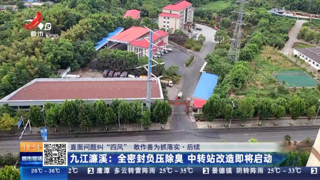 【直面问题纠“四风” 敢作善为抓落实·后续】九江濂溪：全密封负压除臭 中转站改造即将启动