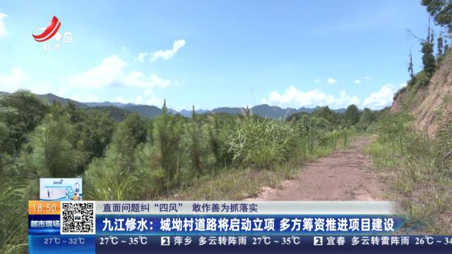 【直面问题纠“四风” 敢作善为抓落实】九江修水：城坳村道路将启动立项 多方筹资推进项目建设