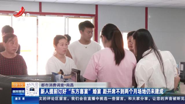 【都市消费调查】南昌：新人提前订好“东方喜宴”婚宴 距开席不到两个月场地仍未建成