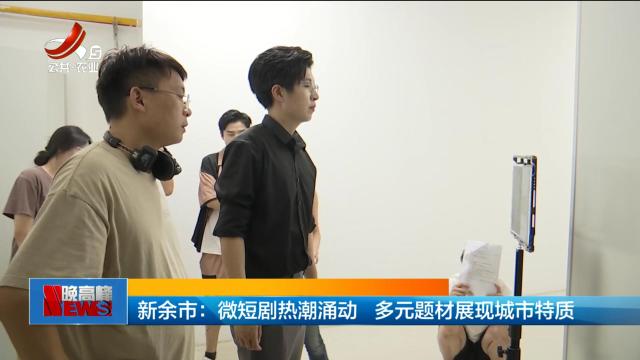 新余市：微短剧热潮涌动 多元题材展现城市特质
