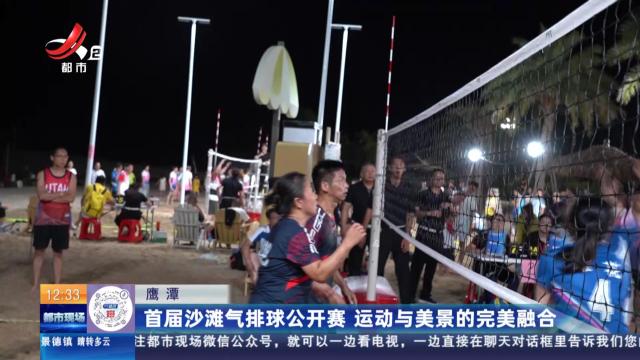 鹰潭：首届沙滩气排球公开赛 运动与美景的完美融合