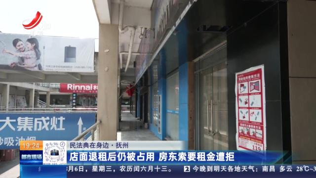 【民法典在身边】抚州：店面退租后仍被占用 房东索要租金遭拒