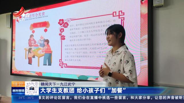 【赣闻天下】九江武宁：大学生支教团 给小孩子们“加餐”
