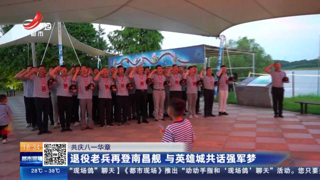 【共庆八一华章】退役老兵再登南昌舰 与英雄城共话强军梦