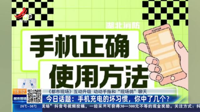 【《都市现场》互动升级 动动手指和“现场鸽”聊天】今日话题：手机充电的坏习惯，你中了几个？