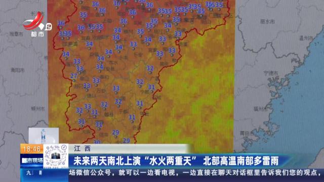 江西：未来两天南北上演“水火两重天” 北部高温南部多雷雨