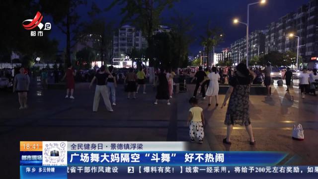 【全民健身日】景德镇浮梁：广场舞大妈隔空“斗舞”  好不热闹