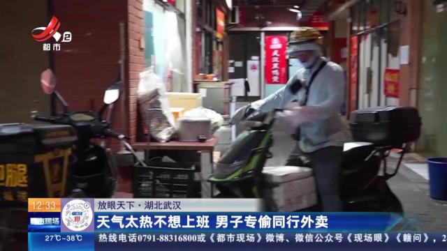 【放眼天下】湖北武汉：天气太热不想上班 男子专偷同行外卖