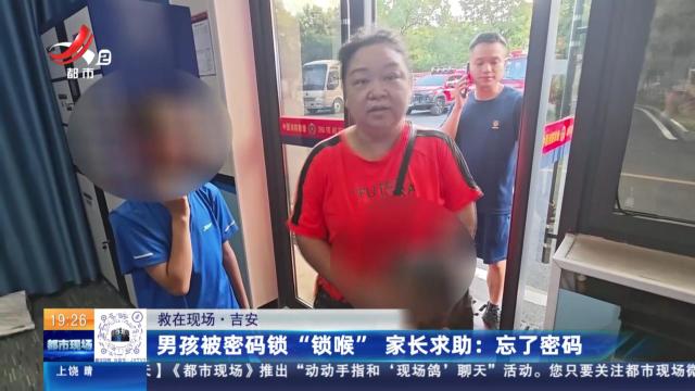 【救在现场·吉安】男孩被密码锁“锁喉” 家长求助：忘了密码